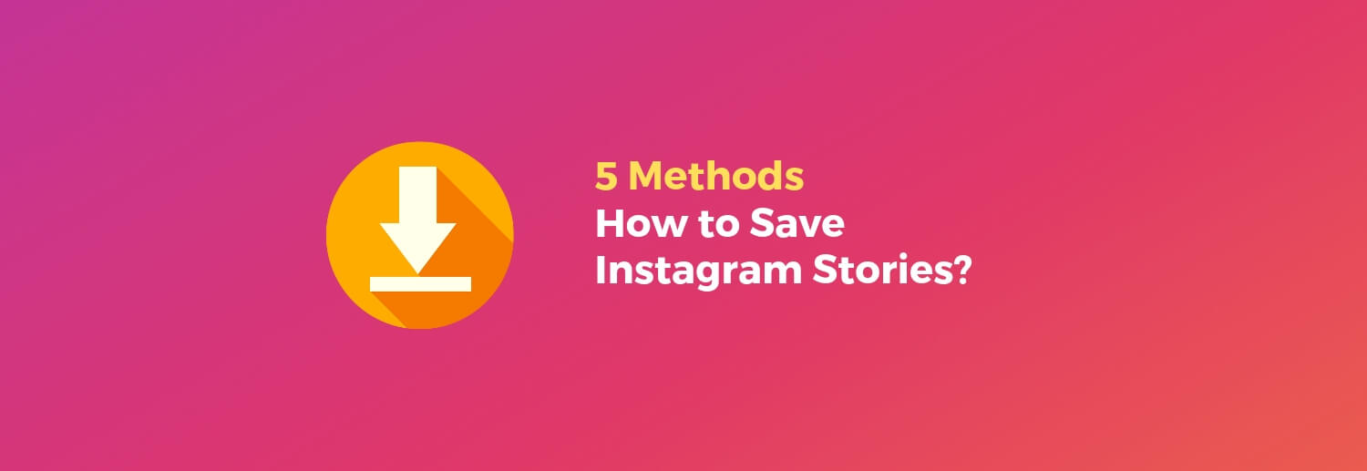 5 Methods: How To Download Instagram Stories Right Now